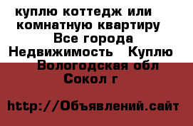 куплю коттедж или 3 4 комнатную квартиру - Все города Недвижимость » Куплю   . Вологодская обл.,Сокол г.